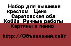 Набор для вышивки крестом › Цена ­ 400 - Саратовская обл. Хобби. Ручные работы » Картины и панно   